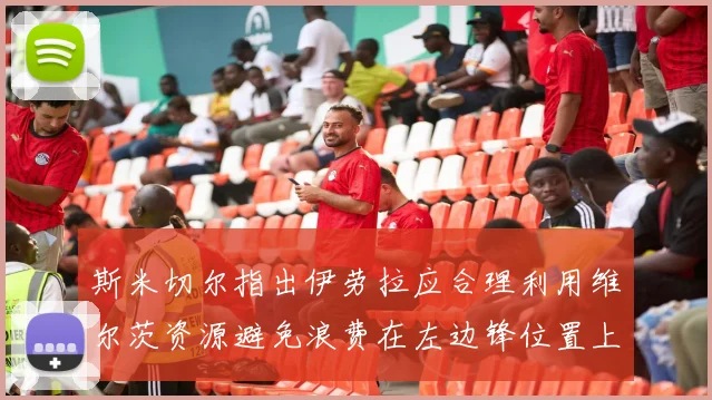 斯米切尔指出伊劳拉应合理利用维尔茨资源避免浪费在左边锋位置上