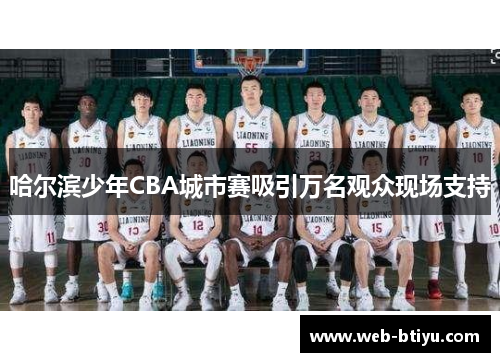 哈尔滨少年CBA城市赛吸引万名观众现场支持
