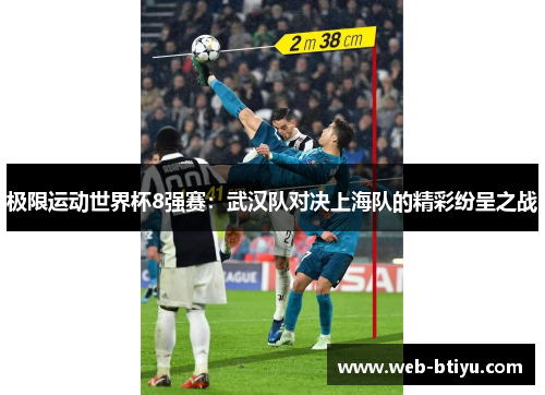 极限运动世界杯8强赛：武汉队对决上海队的精彩纷呈之战