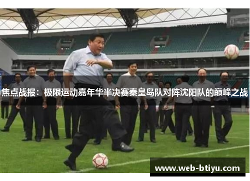 焦点战报：极限运动嘉年华半决赛秦皇岛队对阵沈阳队的巅峰之战